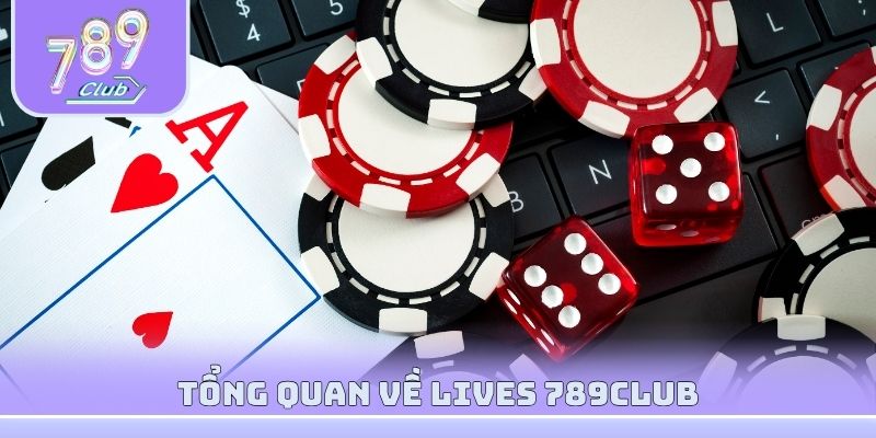 Tổng quan về Lives 789club
